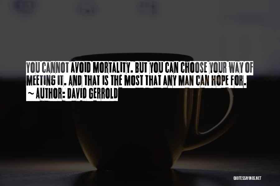 David Gerrold Quotes: You Cannot Avoid Mortality. But You Can Choose Your Way Of Meeting It. And That Is The Most That Any