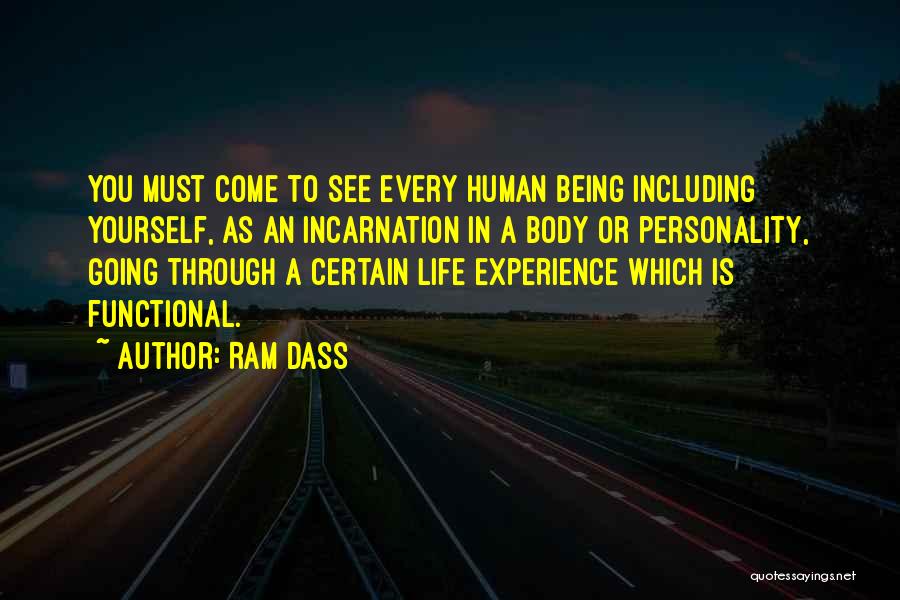 Ram Dass Quotes: You Must Come To See Every Human Being Including Yourself, As An Incarnation In A Body Or Personality, Going Through
