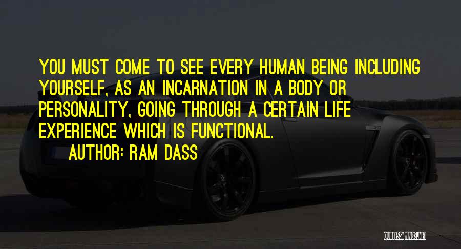 Ram Dass Quotes: You Must Come To See Every Human Being Including Yourself, As An Incarnation In A Body Or Personality, Going Through