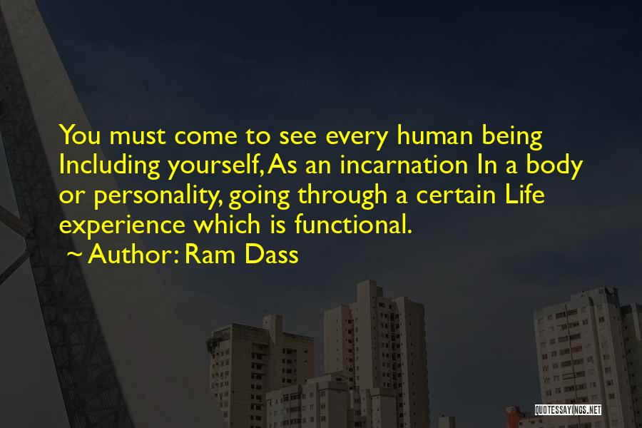 Ram Dass Quotes: You Must Come To See Every Human Being Including Yourself, As An Incarnation In A Body Or Personality, Going Through