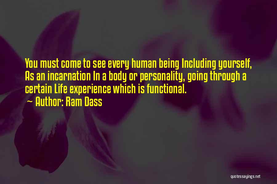 Ram Dass Quotes: You Must Come To See Every Human Being Including Yourself, As An Incarnation In A Body Or Personality, Going Through