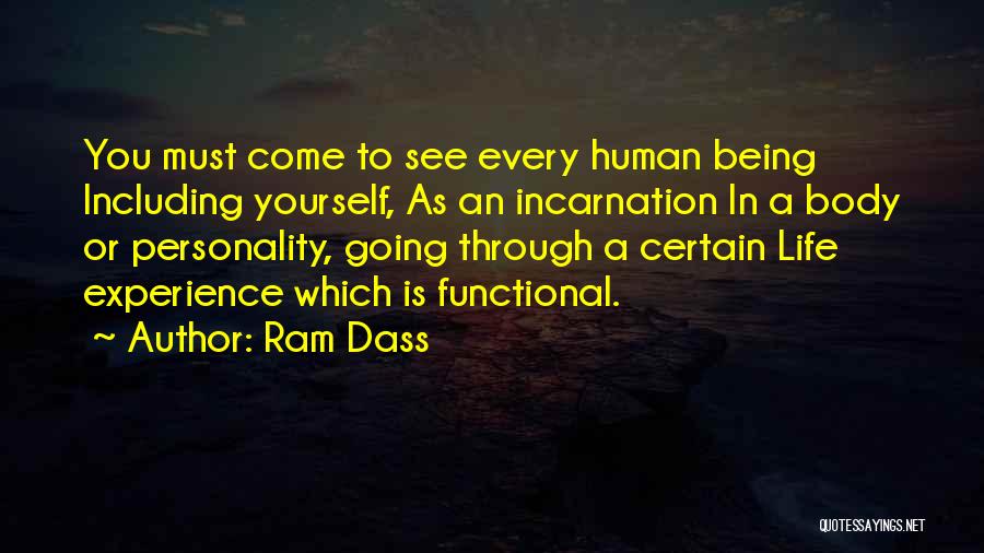 Ram Dass Quotes: You Must Come To See Every Human Being Including Yourself, As An Incarnation In A Body Or Personality, Going Through