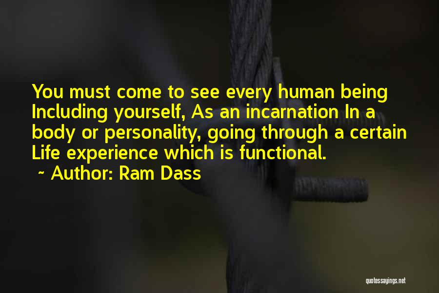 Ram Dass Quotes: You Must Come To See Every Human Being Including Yourself, As An Incarnation In A Body Or Personality, Going Through