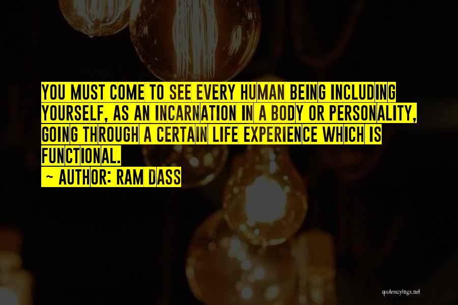 Ram Dass Quotes: You Must Come To See Every Human Being Including Yourself, As An Incarnation In A Body Or Personality, Going Through