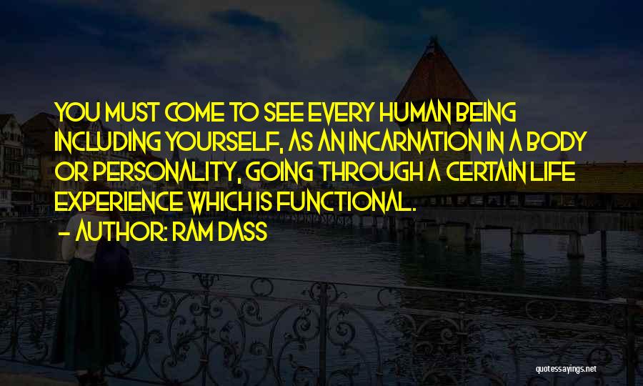 Ram Dass Quotes: You Must Come To See Every Human Being Including Yourself, As An Incarnation In A Body Or Personality, Going Through