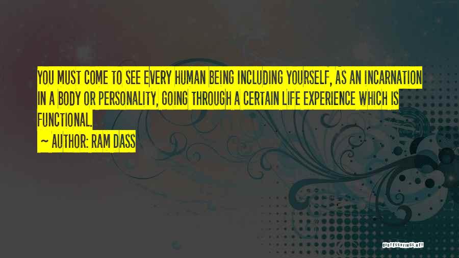 Ram Dass Quotes: You Must Come To See Every Human Being Including Yourself, As An Incarnation In A Body Or Personality, Going Through