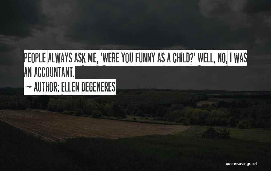 Ellen DeGeneres Quotes: People Always Ask Me, 'were You Funny As A Child?' Well, No, I Was An Accountant.