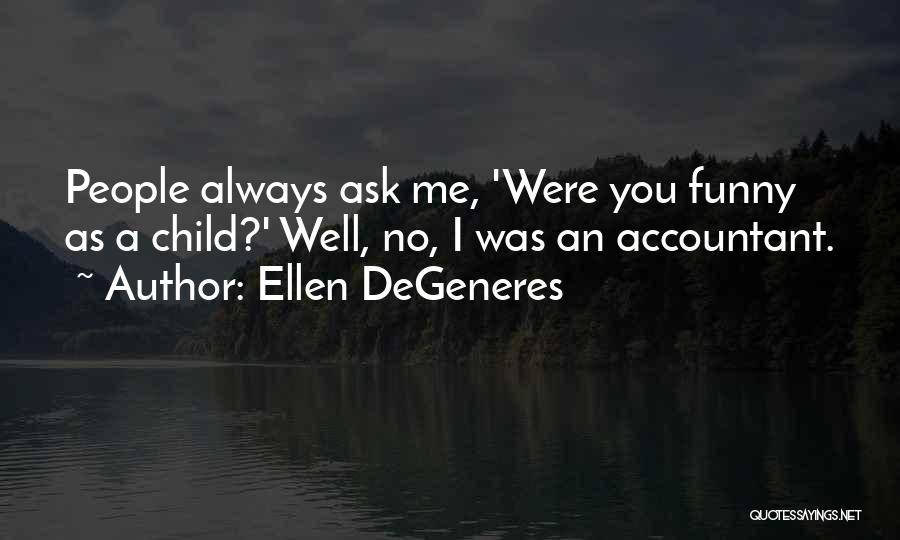 Ellen DeGeneres Quotes: People Always Ask Me, 'were You Funny As A Child?' Well, No, I Was An Accountant.