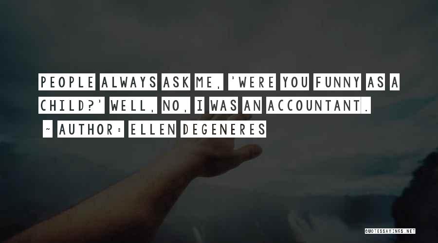 Ellen DeGeneres Quotes: People Always Ask Me, 'were You Funny As A Child?' Well, No, I Was An Accountant.