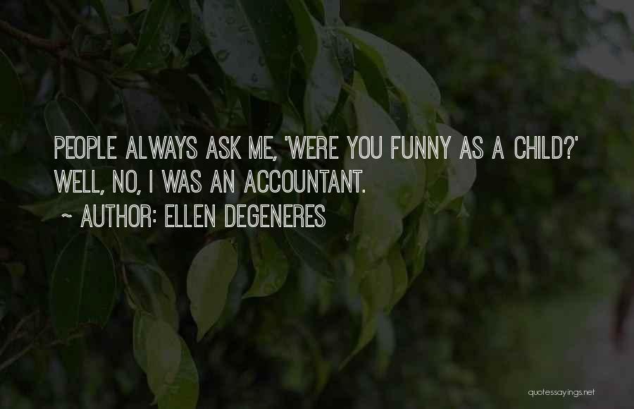 Ellen DeGeneres Quotes: People Always Ask Me, 'were You Funny As A Child?' Well, No, I Was An Accountant.