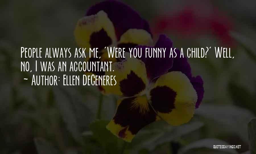 Ellen DeGeneres Quotes: People Always Ask Me, 'were You Funny As A Child?' Well, No, I Was An Accountant.