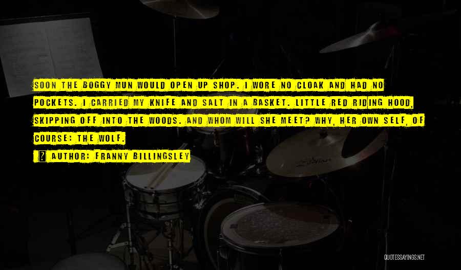 Franny Billingsley Quotes: Soon The Boggy Mun Would Open Up Shop. I Wore No Cloak And Had No Pockets. I Carried My Knife