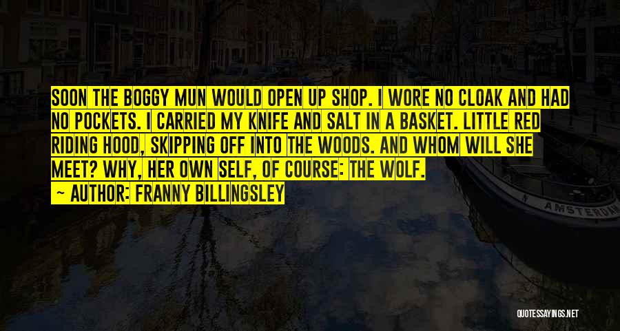 Franny Billingsley Quotes: Soon The Boggy Mun Would Open Up Shop. I Wore No Cloak And Had No Pockets. I Carried My Knife