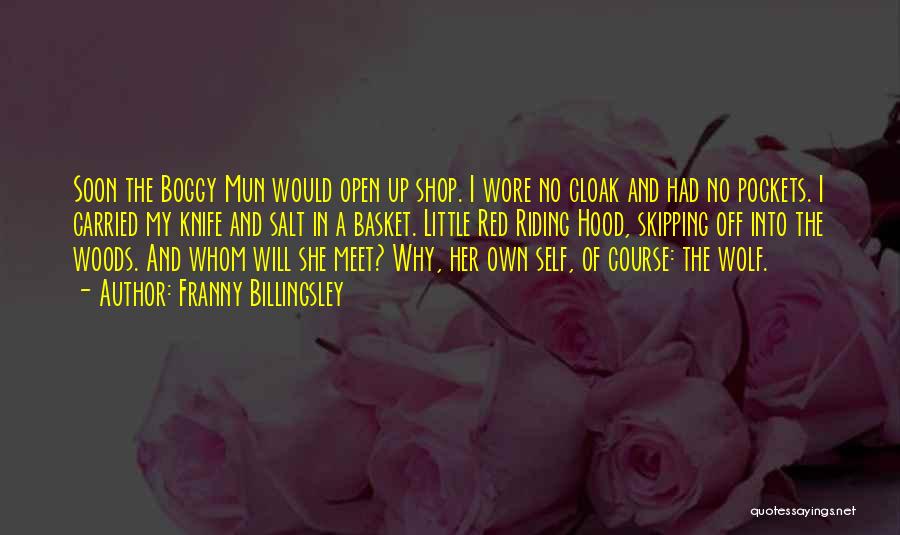 Franny Billingsley Quotes: Soon The Boggy Mun Would Open Up Shop. I Wore No Cloak And Had No Pockets. I Carried My Knife