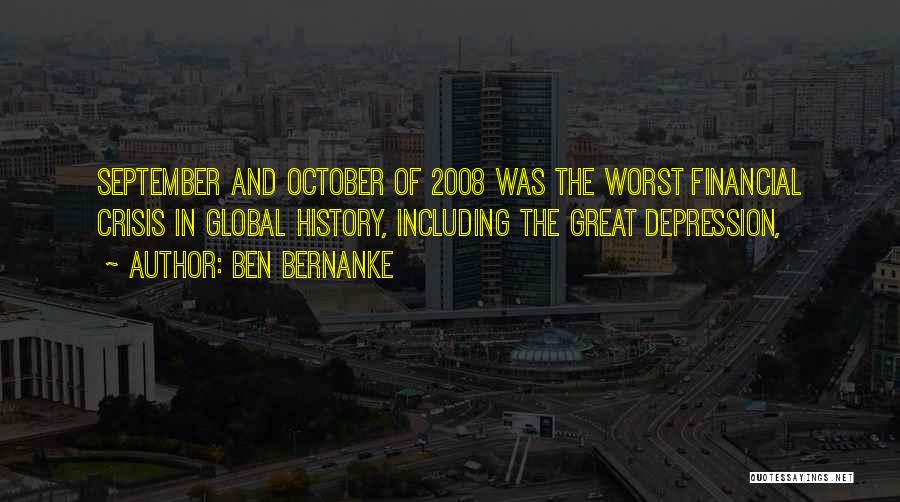Ben Bernanke Quotes: September And October Of 2008 Was The Worst Financial Crisis In Global History, Including The Great Depression,