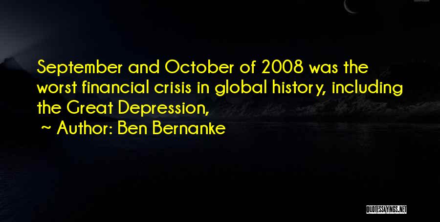 Ben Bernanke Quotes: September And October Of 2008 Was The Worst Financial Crisis In Global History, Including The Great Depression,