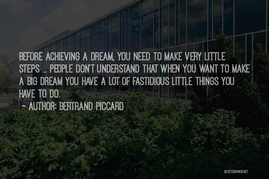 Bertrand Piccard Quotes: Before Achieving A Dream, You Need To Make Very Little Steps ... People Don't Understand That When You Want To
