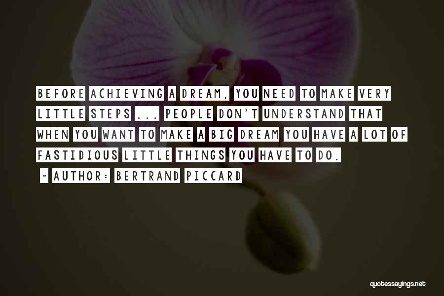 Bertrand Piccard Quotes: Before Achieving A Dream, You Need To Make Very Little Steps ... People Don't Understand That When You Want To