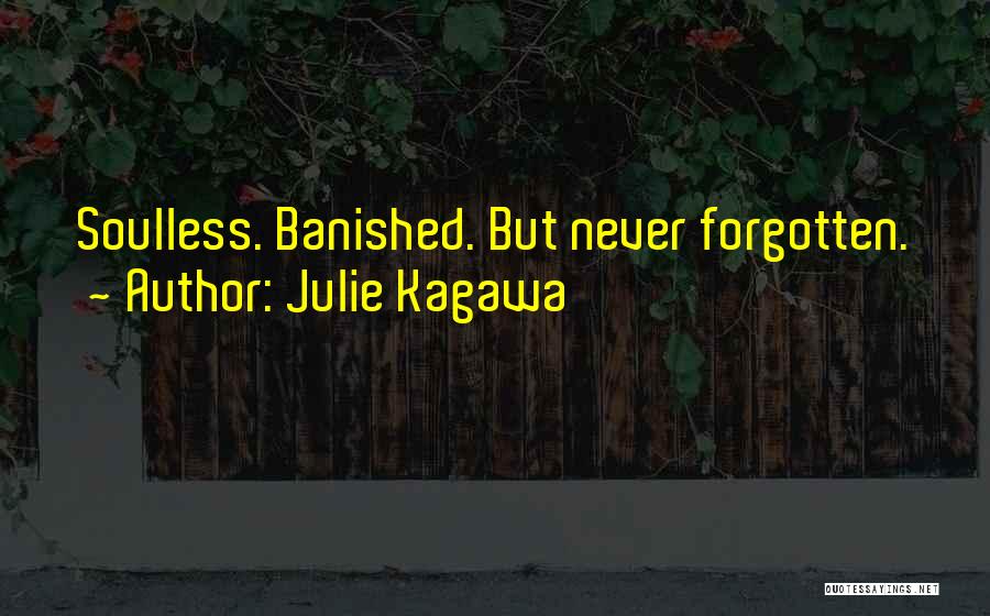 Julie Kagawa Quotes: Soulless. Banished. But Never Forgotten.