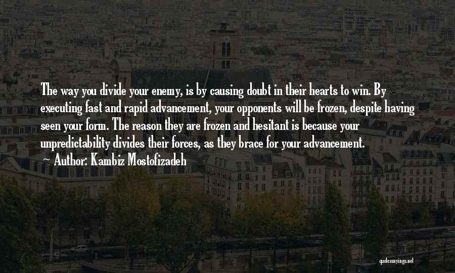 Kambiz Mostofizadeh Quotes: The Way You Divide Your Enemy, Is By Causing Doubt In Their Hearts To Win. By Executing Fast And Rapid