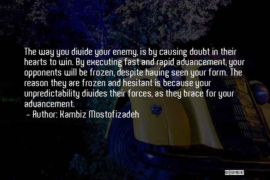 Kambiz Mostofizadeh Quotes: The Way You Divide Your Enemy, Is By Causing Doubt In Their Hearts To Win. By Executing Fast And Rapid