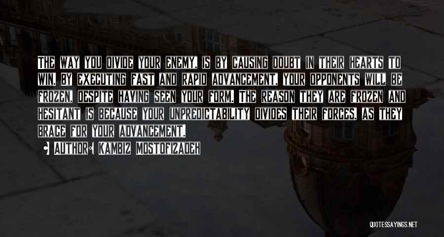 Kambiz Mostofizadeh Quotes: The Way You Divide Your Enemy, Is By Causing Doubt In Their Hearts To Win. By Executing Fast And Rapid