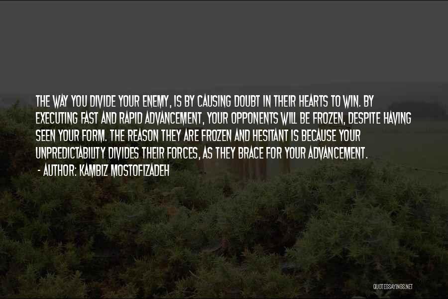 Kambiz Mostofizadeh Quotes: The Way You Divide Your Enemy, Is By Causing Doubt In Their Hearts To Win. By Executing Fast And Rapid