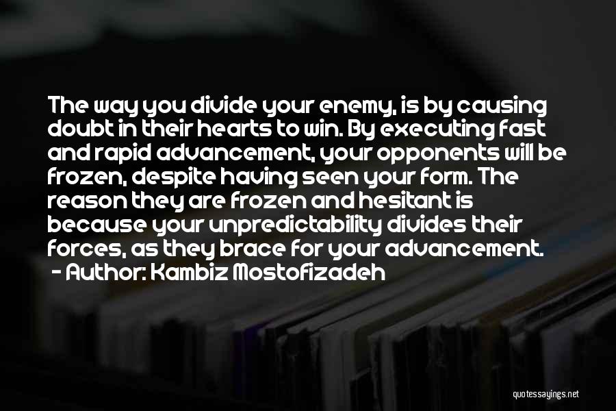 Kambiz Mostofizadeh Quotes: The Way You Divide Your Enemy, Is By Causing Doubt In Their Hearts To Win. By Executing Fast And Rapid