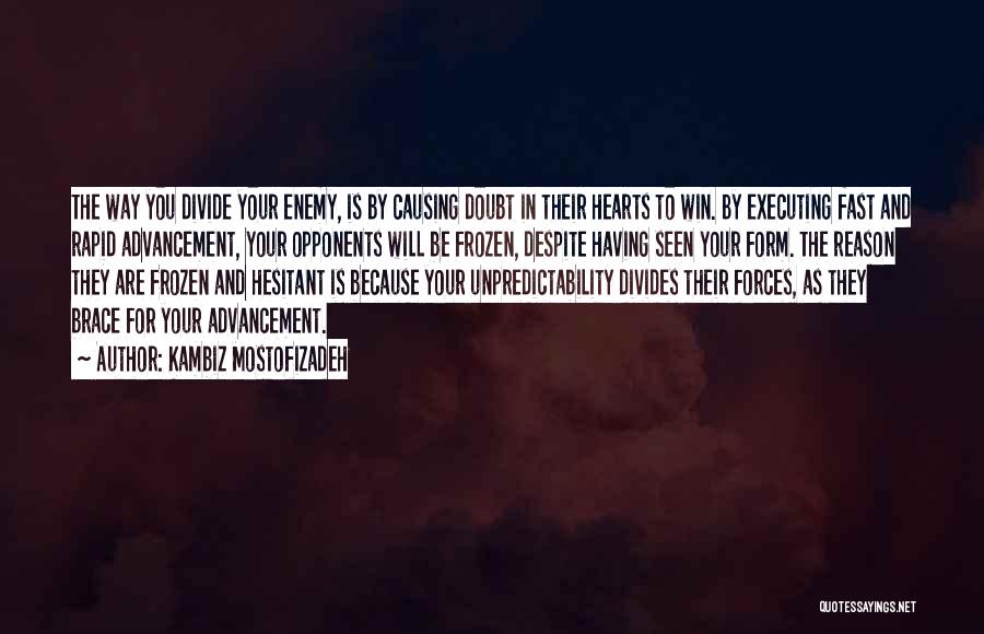 Kambiz Mostofizadeh Quotes: The Way You Divide Your Enemy, Is By Causing Doubt In Their Hearts To Win. By Executing Fast And Rapid