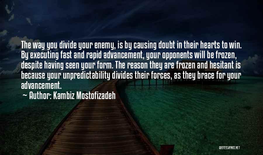 Kambiz Mostofizadeh Quotes: The Way You Divide Your Enemy, Is By Causing Doubt In Their Hearts To Win. By Executing Fast And Rapid