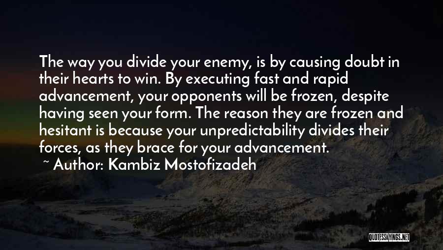 Kambiz Mostofizadeh Quotes: The Way You Divide Your Enemy, Is By Causing Doubt In Their Hearts To Win. By Executing Fast And Rapid