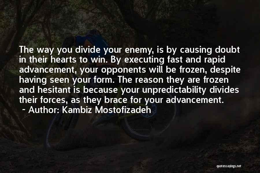 Kambiz Mostofizadeh Quotes: The Way You Divide Your Enemy, Is By Causing Doubt In Their Hearts To Win. By Executing Fast And Rapid