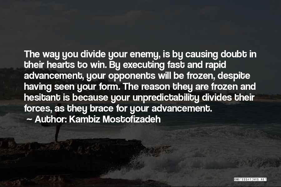 Kambiz Mostofizadeh Quotes: The Way You Divide Your Enemy, Is By Causing Doubt In Their Hearts To Win. By Executing Fast And Rapid