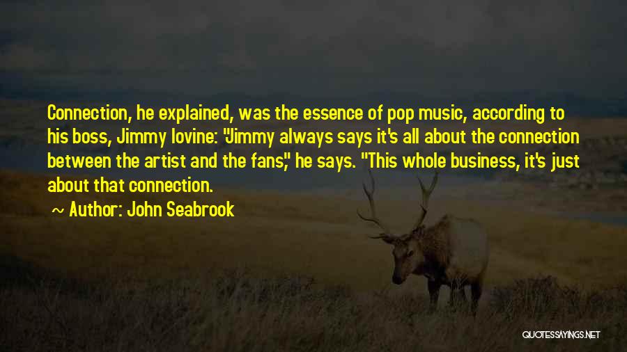 John Seabrook Quotes: Connection, He Explained, Was The Essence Of Pop Music, According To His Boss, Jimmy Iovine: Jimmy Always Says It's All