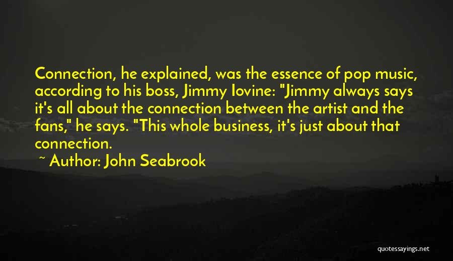 John Seabrook Quotes: Connection, He Explained, Was The Essence Of Pop Music, According To His Boss, Jimmy Iovine: Jimmy Always Says It's All