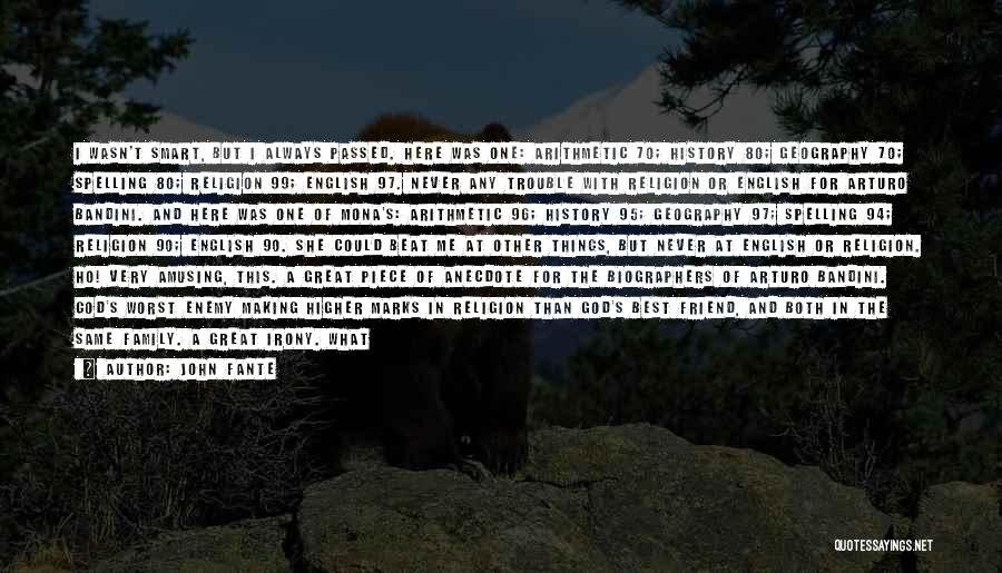 John Fante Quotes: I Wasn't Smart, But I Always Passed. Here Was One: Arithmetic 70; History 80; Geography 70; Spelling 80; Religion 99;