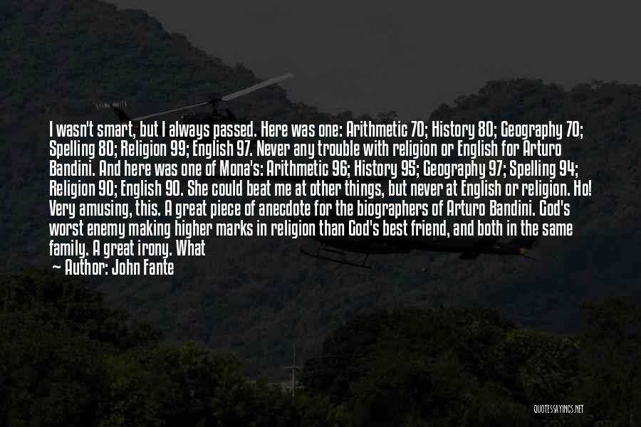 John Fante Quotes: I Wasn't Smart, But I Always Passed. Here Was One: Arithmetic 70; History 80; Geography 70; Spelling 80; Religion 99;