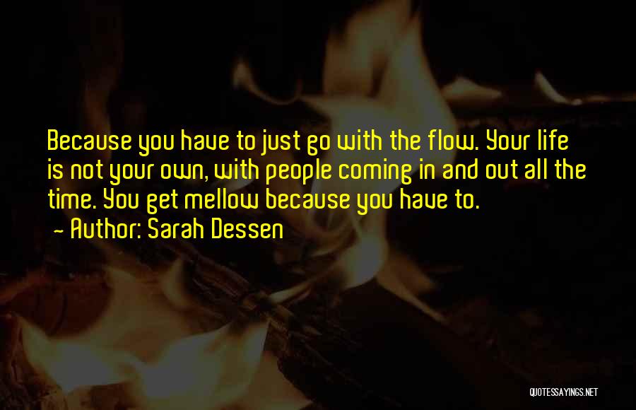 Sarah Dessen Quotes: Because You Have To Just Go With The Flow. Your Life Is Not Your Own, With People Coming In And