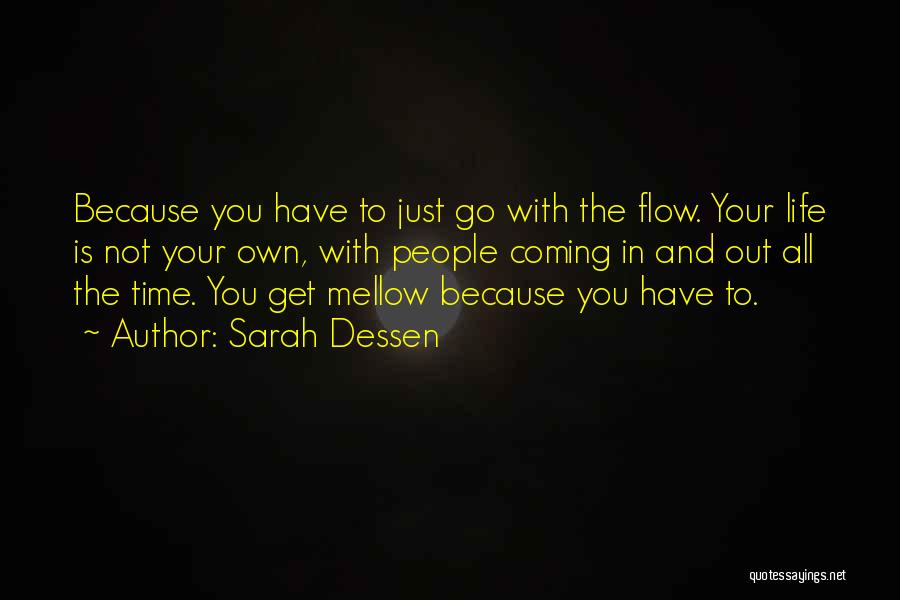 Sarah Dessen Quotes: Because You Have To Just Go With The Flow. Your Life Is Not Your Own, With People Coming In And