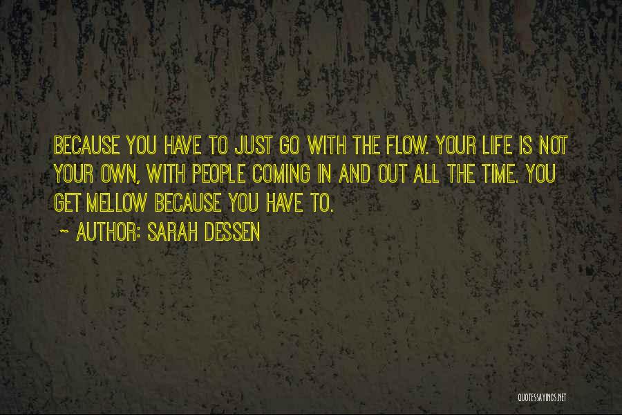 Sarah Dessen Quotes: Because You Have To Just Go With The Flow. Your Life Is Not Your Own, With People Coming In And