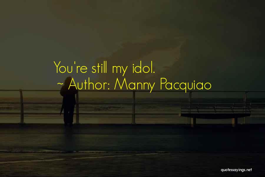 Manny Pacquiao Quotes: You're Still My Idol.