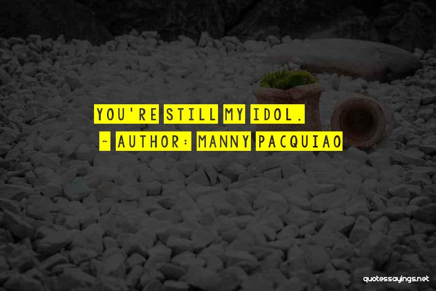 Manny Pacquiao Quotes: You're Still My Idol.