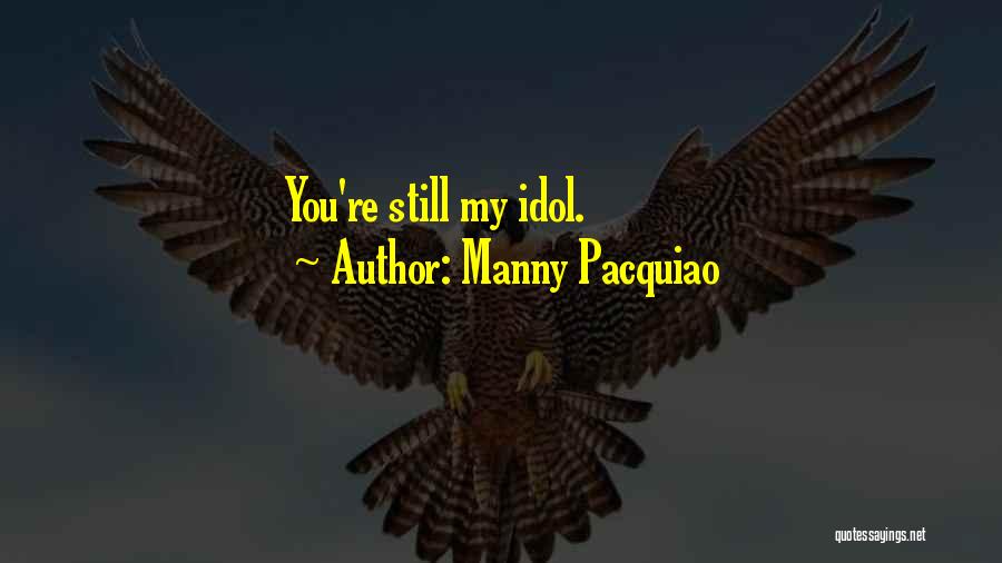 Manny Pacquiao Quotes: You're Still My Idol.