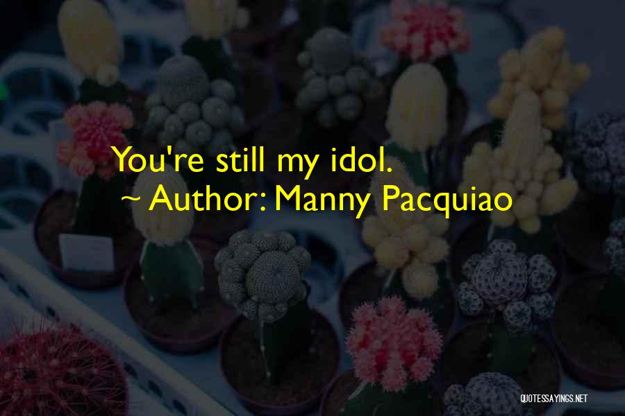 Manny Pacquiao Quotes: You're Still My Idol.
