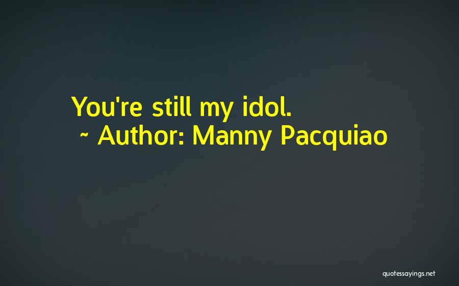 Manny Pacquiao Quotes: You're Still My Idol.