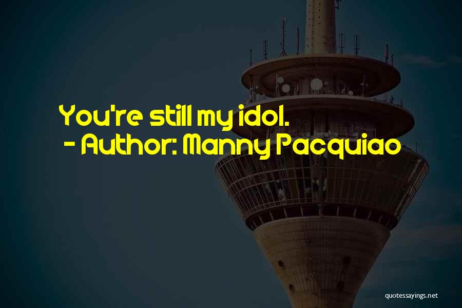 Manny Pacquiao Quotes: You're Still My Idol.