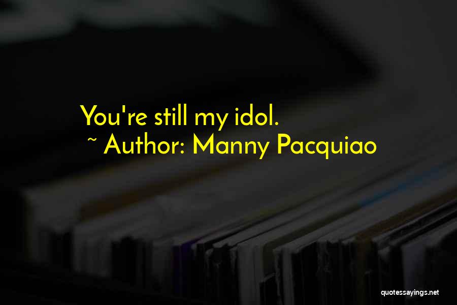 Manny Pacquiao Quotes: You're Still My Idol.