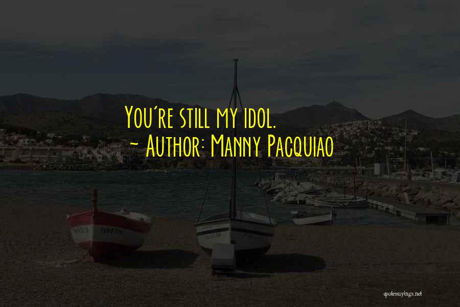 Manny Pacquiao Quotes: You're Still My Idol.