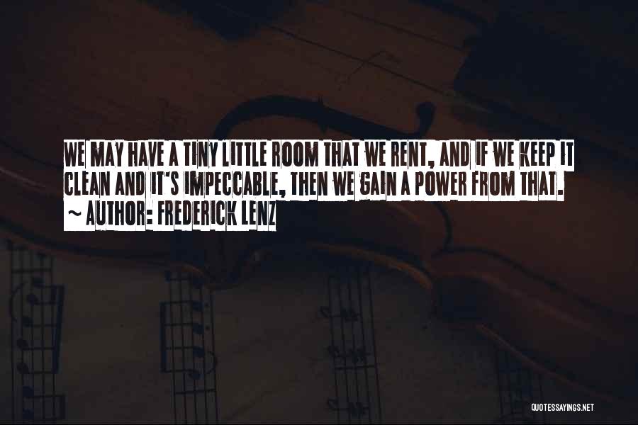 Frederick Lenz Quotes: We May Have A Tiny Little Room That We Rent, And If We Keep It Clean And It's Impeccable, Then