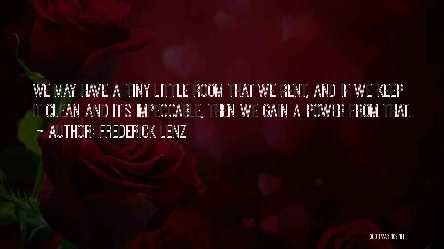 Frederick Lenz Quotes: We May Have A Tiny Little Room That We Rent, And If We Keep It Clean And It's Impeccable, Then